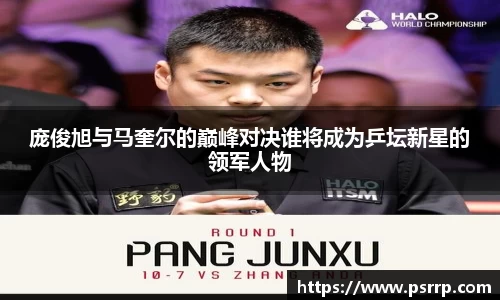 庞俊旭与马奎尔的巅峰对决谁将成为乒坛新星的领军人物