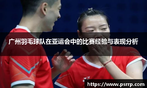 广州羽毛球队在亚运会中的比赛经验与表现分析