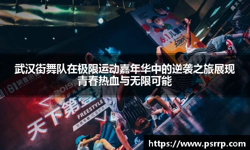 武汉街舞队在极限运动嘉年华中的逆袭之旅展现青春热血与无限可能