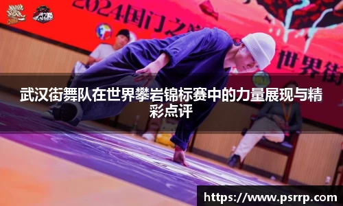 武汉街舞队在世界攀岩锦标赛中的力量展现与精彩点评